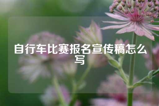 自行车比赛报名宣传稿怎么写